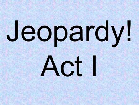 Jeopardy! Act I. All Characters PlotQuotesLiterary Devices Montagues Capulets 100 200 300 400 500.