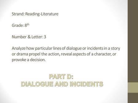 Strand: Reading-Literature Grade: 8 th Number & Letter: 3 Analyze how particular lines of dialogue or incidents in a story or drama propel the action,