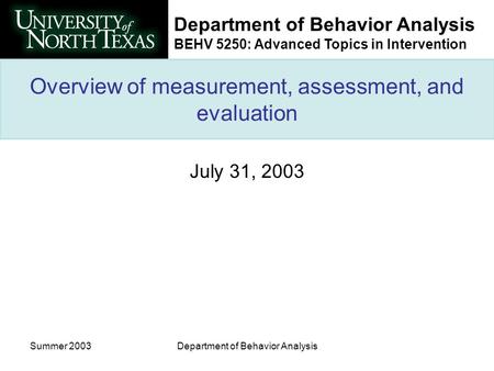 Department of Behavior Analysis BEHV 5250: Advanced Topics in Intervention Summer 2003Department of Behavior Analysis Overview of measurement, assessment,