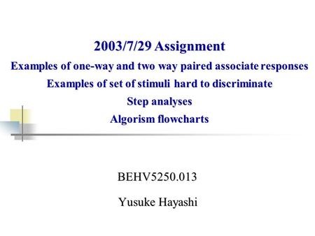 BEHV5250.013 Yusuke Hayashi 2003/7/29 Assignment Examples of one-way and two way paired associate responses Examples of set of stimuli hard to discriminate.