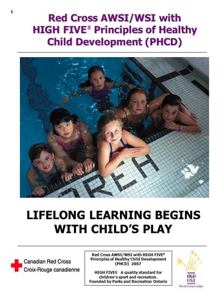 Red Cross AWSI/WSI with HIGH FIVE ® Principles of Healthy Child Development (PHCD) 2007 HIGH FIVE ® A quality standard for children s sport and recreation.