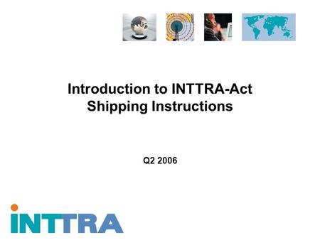 Introduction to INTTRA-Act Shipping Instructions Q2 2006.