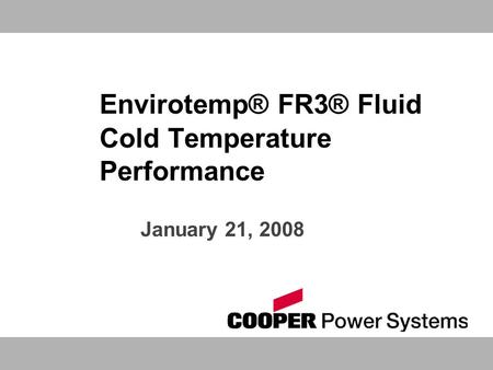 Envirotemp® FR3® Fluid Cold Temperature Performance January 21, 2008.