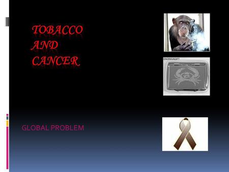 GLOBAL PROBLEM. PRESENTED BY DR.RAMESH KUMAR SAHARIA (Consultant Onco- Surgeon) Sridhar Cancer care Center Srimanta Sankerdev Hospital and Research Institute.