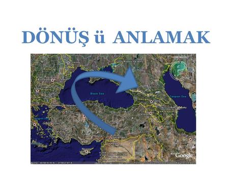 DÖNÜŞ ü 	ANLAMAK.