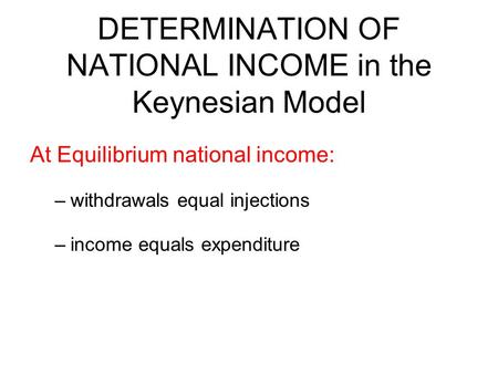 DETERMINATION OF NATIONAL INCOME in the Keynesian Model