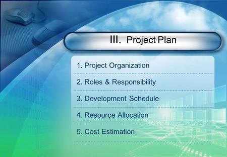 . Project Plan 1.Project Organization 2.Roles & Responsibility 3.Development Schedule 4.Resource Allocation 5.Cost Estimation 1.Project Organization 2.Roles.