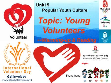 Topic: Young Volunteers -- Warming-up & Reading Unit15 Popular Youth Culture Zhang heng.