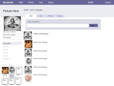 Facebook NAME (AWAY Message) WallPhotosFlairBoxesNAMELogout View photos of NAME (5) Send NAME a message Poke message Wall InfoPhotosBoxes Write something…