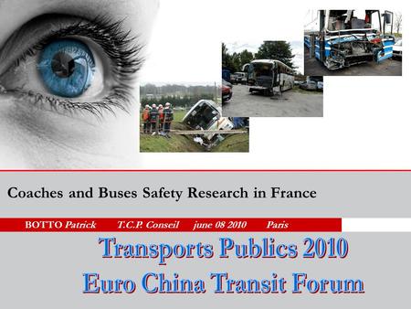 BOTTO Patrick T.C.P. Conseil june 08 2010 Paris Coaches and Buses Safety Research in France.