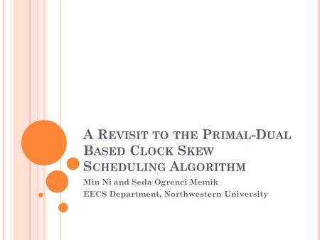 A R EVISIT TO THE P RIMAL -D UAL B ASED C LOCK S KEW S CHEDULING A LGORITHM Min Ni and Seda Ogrenci Memik EECS Department, Northwestern University.