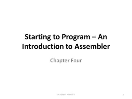 Starting to Program – An Introduction to Assembler Chapter Four Dr. Gheith Abandah1.