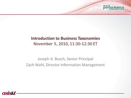 Introduction to Business Taxonomies November 5, 2010, 11:30-12:30 ET Joseph A. Busch, Senior Principal Zach Wahl, Director Information Management.