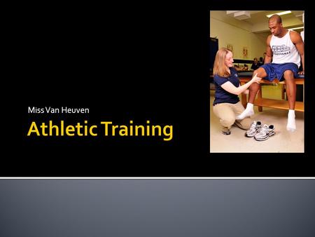 Miss Van Heuven. ATC = Certified Athletic Trainer Educational Requirements: Bachelors Degree Certification Clinical experiences under appropriate supervision.