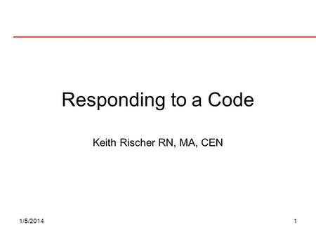 Responding to a Code Keith Rischer RN, MA, CEN 3/25/2017.