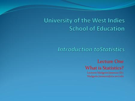 Lecture One What is Statistics? Lecturer Madgerie Jameson (Dr)