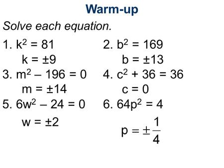 Warm-up Solve each equation. 1. k2 = b2 = 169 3. m2 – 196 = c = 36