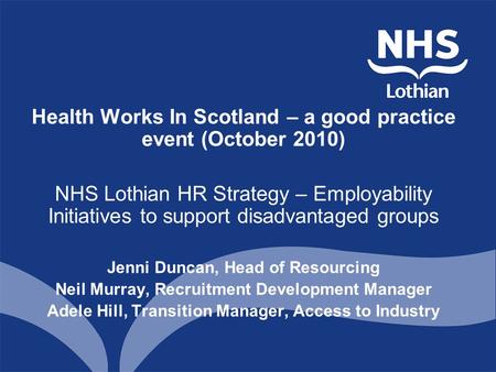 Health Works In Scotland – a good practice event (October 2010) NHS Lothian HR Strategy – Employability Initiatives to support disadvantaged groups Jenni.