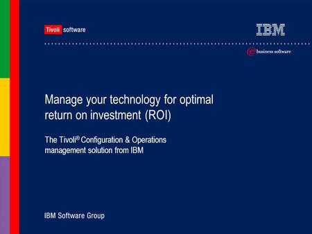 Manage your technology for optimal return on investment (ROI) The Tivoli ® Configuration & Operations management solution from IBM.