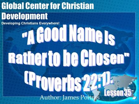 Author: James Poitras Global Center for Christian Development Developing Christians Everywhere!