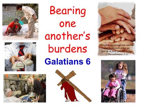 Bearing one anothers burdens Galatians 6. Affect of walking in the Spirit Seek to restore those having trouble (v.1) Restore others in spirit of gentleness.