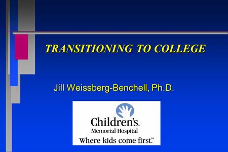 TRANSITIONING TO COLLEGE Jill Weissberg-Benchell, Ph.D.