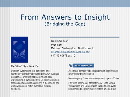 From Answers to Insight (Bridging the Gap) Reid Karabush President Decision Systems Inc., Northbrook, IL 847-433-0876 ext.