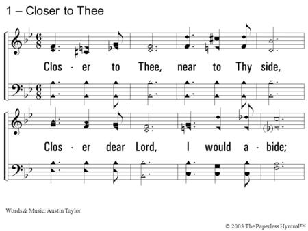 1. Closer to Thee, near to Thy side, Closer dear Lord, I would abide; Hold me in Thy embrace, 'Neath every smile of grace, Grant me, Thy child, a place,