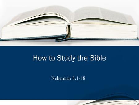 Nehemiah 8:1-18 How to Study the Bible. Eusebius heard of one whose eyes were burned, but could recite the Scriptures from memory.