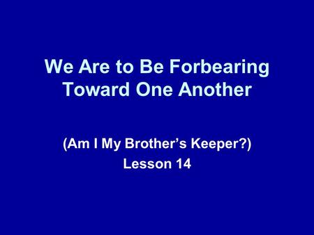 We Are to Be Forbearing Toward One Another