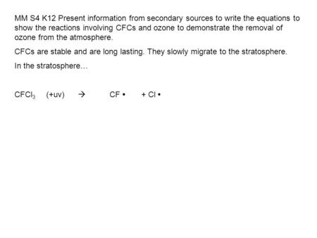 MM S4 K12 Present information from secondary sources to write the equations to show the reactions involving CFCs and ozone to demonstrate the removal of.