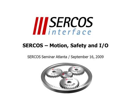 Ausdruck vom: 25.03.2017 SERCOS – Motion, Safety and I/O SERCOS Seminar Atlanta / September 16, 2009 (c) IGS, 2005.