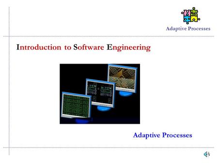 Adaptive Processes Introduction to Software Engineering Adaptive Processes.