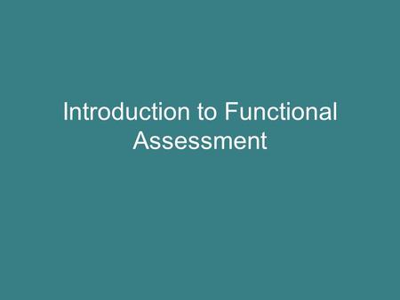 Introduction to Functional Assessment. Goals for Today Review the goals of PBS Discuss the role of functional assessment State why an intervention based.