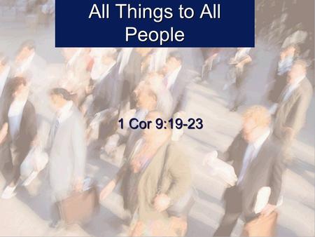 All Things to All People 1 Cor 9:19-23. Pauls Good Example Paul and Silas sang hymns to God while in prison Paul and Silas sang hymns to God while in.