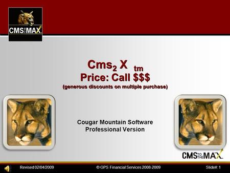 Slide#: 1© GPS Financial Services 2008-2009Revised 02/04/2009 Cougar Mountain Software Professional Version Cms 2 X tm Price: Call $$$ (generous discounts.