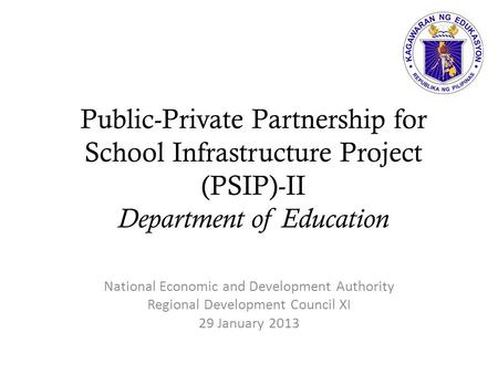 Public-Private Partnership for School Infrastructure Project (PSIP)-II Department of Education Good morning. We are pleased to present to the Investment.