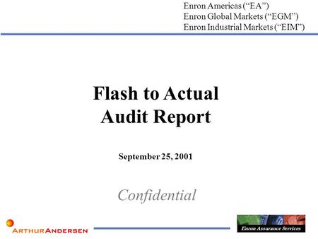 Flash to Actual Audit Report September 25, 2001 Confidential Enron Americas (EA) Enron Assurance Services Enron Industrial Markets (EIM) Enron Global Markets.