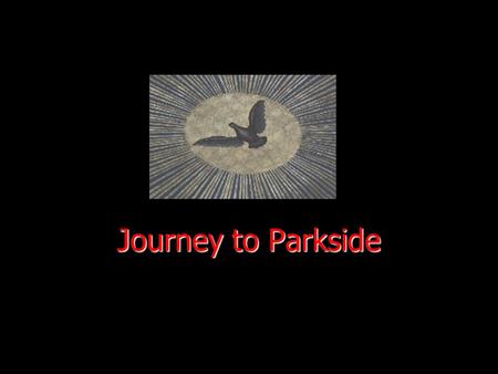 Journey to Parkside. Meeting with Judge Buchanan, Magistrate Kaelin, P & Z Meeting with Judge Buchanan, Magistrate Kaelin, P & Z 2nd Project Team meeting.