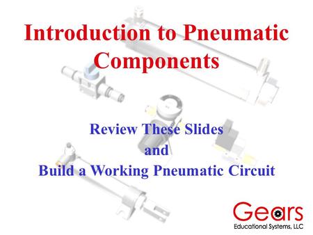 Introduction to Pneumatic Components Build a Working Pneumatic Circuit