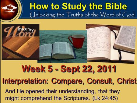 How to Study the Bible Unlocking the Truths of the Word of God And He opened their understanding, that they might comprehend the Scriptures. (Lk 24:45)