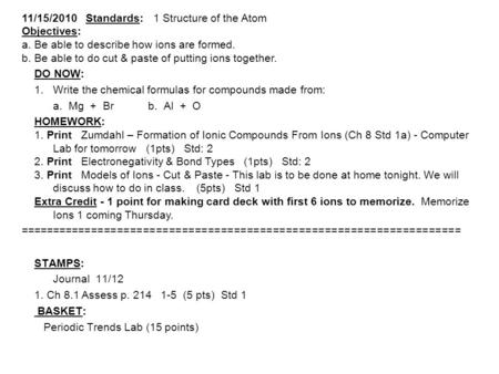 11/15/2010 Standards: 1 Structure of the Atom Objectives: a. Be able to describe how ions are formed. b. Be able to do cut & paste of putting ions together.