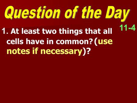 11-4 1. At least two things that all cells have in common? (use notes if necessary)?