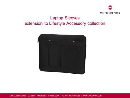 SWISS ARMY KNIVES CUTLERY TIMEPIECES TRAVEL GEAR FASHION FRAGRANCES | WWW.SWISSARMY.COM Laptop Sleeves extension to Lifestyle Accessory collection.