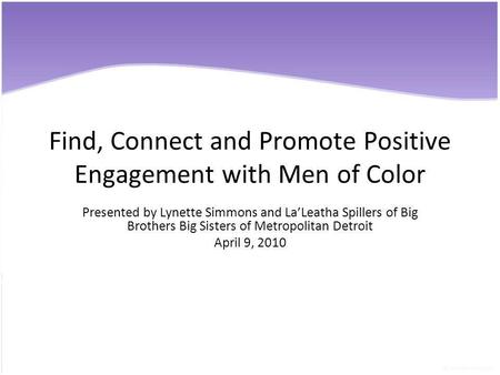 Find, Connect and Promote Positive Engagement with Men of Color Presented by Lynette Simmons and LaLeatha Spillers of Big Brothers Big Sisters of Metropolitan.