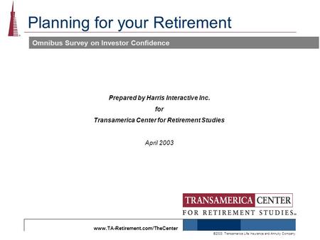 Www.TA-Retirement.com/TheCenter ©2003, Transamerica Life Insurance and Annuity Company. Planning for your Retirement Omnibus Survey on Investor Confidence.