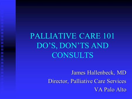 PALLIATIVE CARE 101 DO’S, DON’TS AND CONSULTS