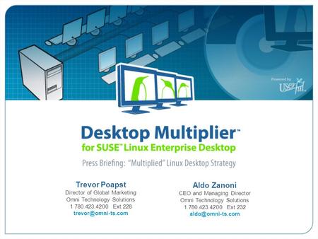 Trevor Poapst Director of Global Marketing Omni Technology Solutions 1 780.423.4200 Ext 228 Press Briefing: Multiplied Linux Desktop.