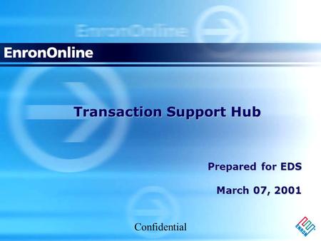 Confidential Transaction Support Hub Prepared for EDS March 07, 2001.