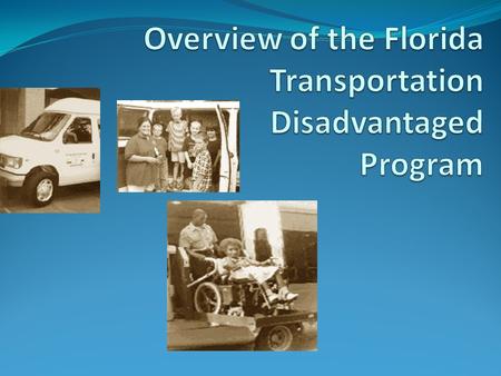 Who Are We? The Commission for the Transportation Disadvantaged is an independent state agency serving as the policy development and implementation agency.